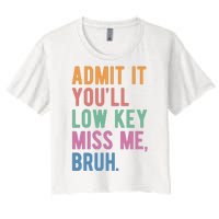 Admit It Youll Low Key Miss Me Bruh Funny Teacher Gift Women's Crop Top Tee