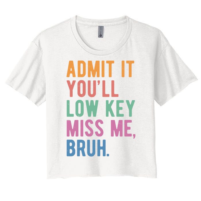 Admit It Youll Low Key Miss Me Bruh Funny Teacher Gift Women's Crop Top Tee