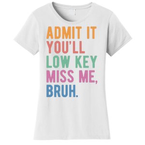 Admit It Youll Low Key Miss Me Bruh Funny Teacher Gift Women's T-Shirt