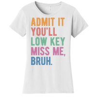 Admit It Youll Low Key Miss Me Bruh Funny Teacher Gift Women's T-Shirt