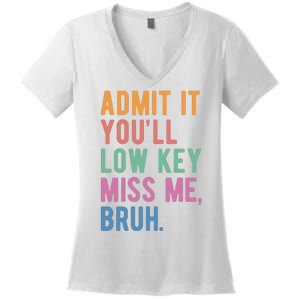 Admit It Youll Low Key Miss Me Bruh Funny Teacher Gift Women's V-Neck T-Shirt