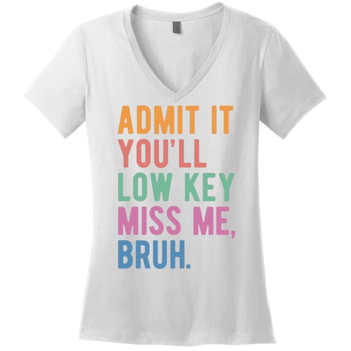 Admit It Youll Low Key Miss Me Bruh Funny Teacher Gift Women's V-Neck T-Shirt