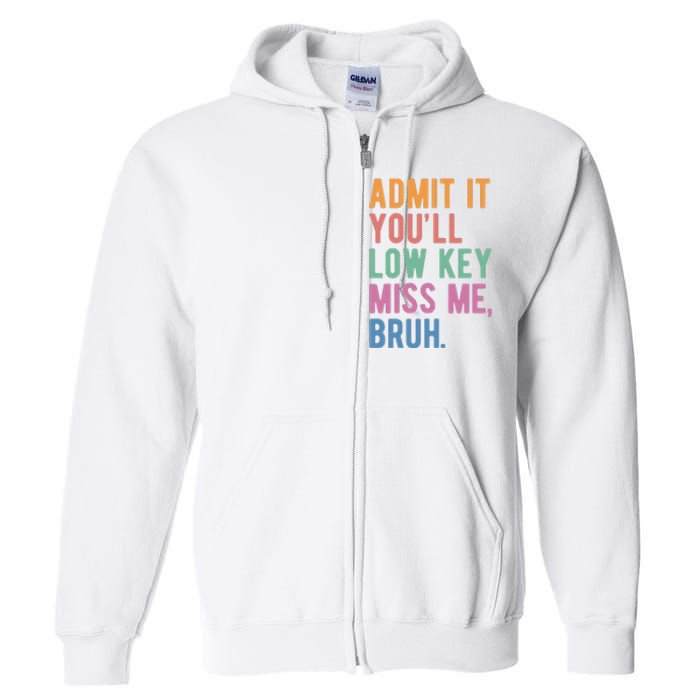 Admit It Youll Low Key Miss Me Bruh Funny Teacher Gift Full Zip Hoodie