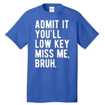 Admit It Youll Low Key Miss Me Bruh Funny Teacher Summer Tall T-Shirt