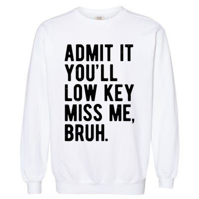 Admit It Youll Low Key Miss Me Bruh Funny Teacher Summer Garment-Dyed Sweatshirt