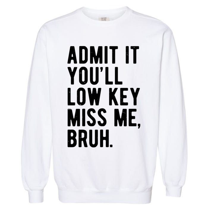 Admit It Youll Low Key Miss Me Bruh Funny Teacher Summer Garment-Dyed Sweatshirt