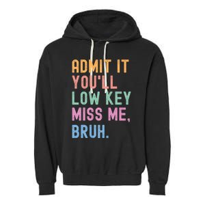 Admit It YouLl Low Key Miss Me Bruh Funny Bruh Teacher Garment-Dyed Fleece Hoodie