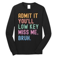 Admit It YouLl Low Key Miss Me Bruh Funny Bruh Teacher Long Sleeve Shirt