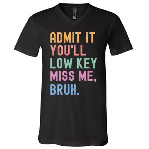 Admit It YouLl Low Key Miss Me Bruh Funny Bruh Teacher V-Neck T-Shirt