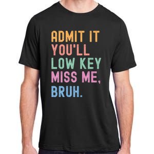 Admit It YouLl Low Key Miss Me Bruh Funny Bruh Teacher Adult ChromaSoft Performance T-Shirt