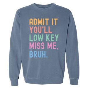 Admit It YouLl Low Key Miss Me Bruh Funny Bruh Teacher Garment-Dyed Sweatshirt