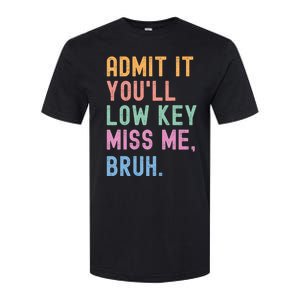 Admit It YouLl Low Key Miss Me Bruh Funny Bruh Teacher Softstyle CVC T-Shirt