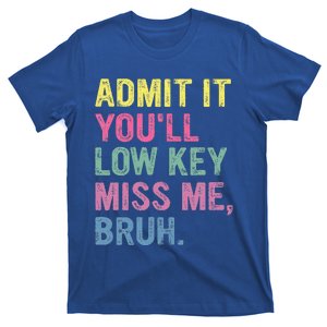 Admit It Youll Low Key Miss Me Bruh T-Shirt