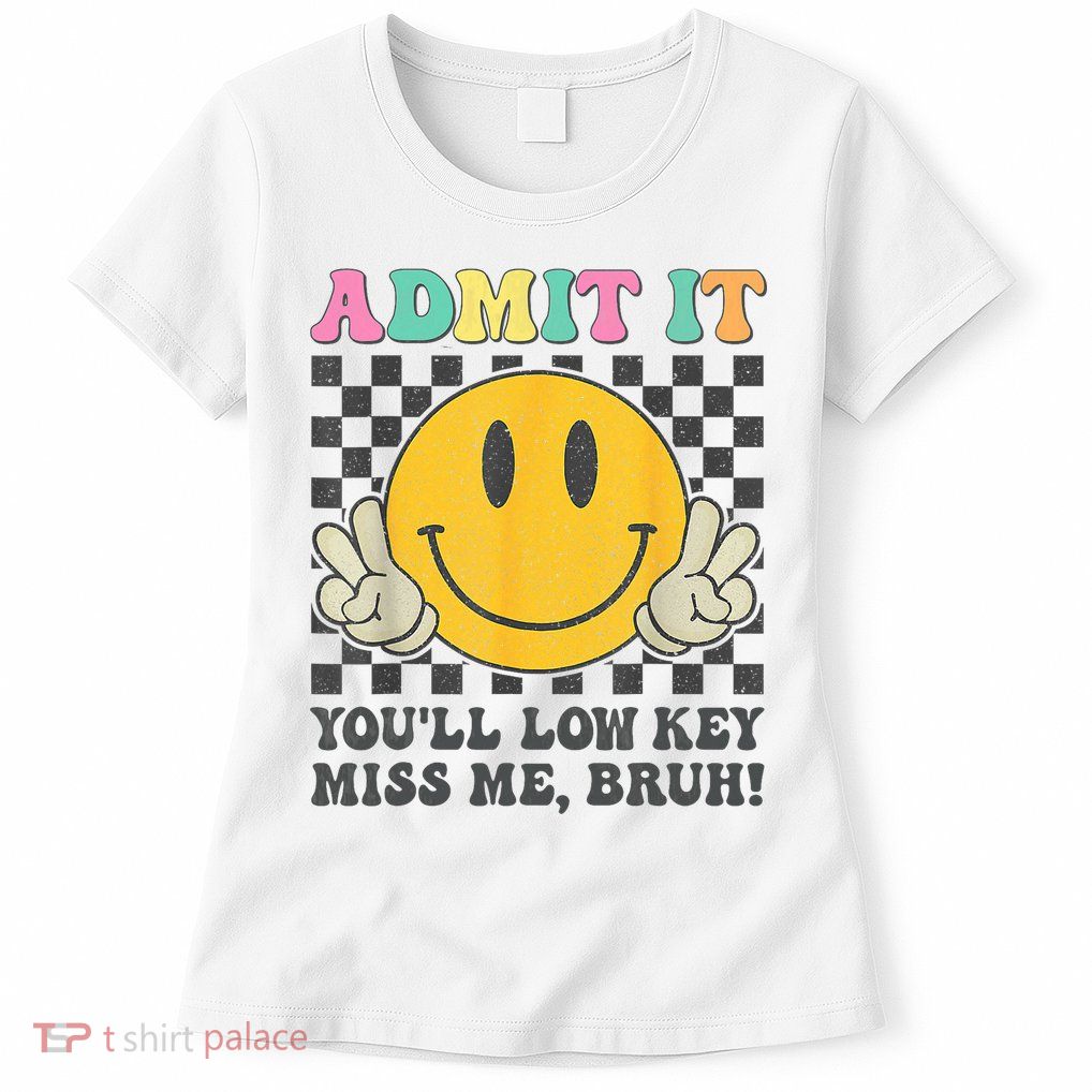  Admit It You'll Low Key Miss Me Bruh Graphic Teacher Womens T-Shirt