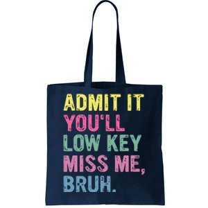 Admit It Youll Low Key Miss Me Bruh Funny Bruh Teacheers Tote Bag