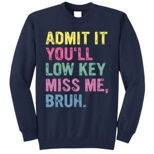 Admit It Youll Low Key Miss Me Bruh Funny Bruh Teacheers Tall Sweatshirt