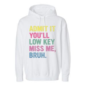 Admit It Youll Low Key Miss Me Bruh Funny Bruh Teacheers Garment-Dyed Fleece Hoodie