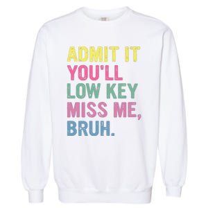 Admit It Youll Low Key Miss Me Bruh Funny Bruh Teacheers Garment-Dyed Sweatshirt