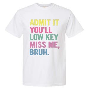 Admit It Youll Low Key Miss Me Bruh Funny Bruh Teacheers Garment-Dyed Heavyweight T-Shirt