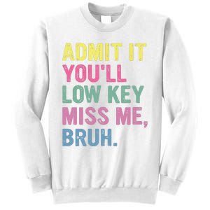 Admit It Youll Low Key Miss Me Bruh Funny Bruh Teacheers Sweatshirt