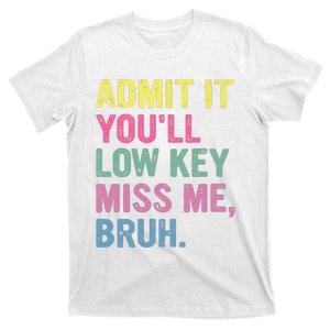 Admit It Youll Low Key Miss Me Bruh Funny Bruh Teacheers T-Shirt