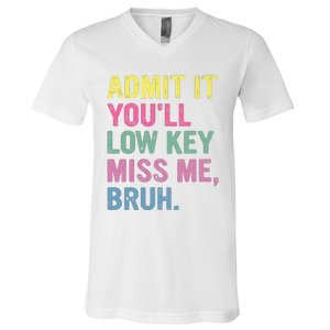 Admit It Youll Low Key Miss Me Bruh Funny Bruh Teacheers V-Neck T-Shirt