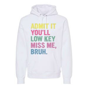 Admit It Youll Low Key Miss Me Bruh Funny Bruh Teacheers Premium Hoodie