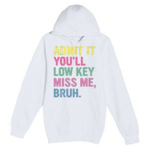 Admit It Youll Low Key Miss Me Bruh Funny Bruh Teacheers Premium Pullover Hoodie