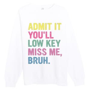 Admit It Youll Low Key Miss Me Bruh Funny Bruh Teacheers Premium Crewneck Sweatshirt