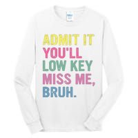 Admit It Youll Low Key Miss Me Bruh Funny Bruh Teacheers Tall Long Sleeve T-Shirt