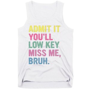 Admit It Youll Low Key Miss Me Bruh Funny Bruh Teacheers Tank Top