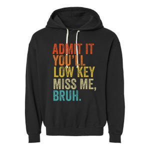 Admit It YouLl Low Key Miss Me Bruh Teachers Garment-Dyed Fleece Hoodie