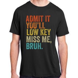 Admit It YouLl Low Key Miss Me Bruh Teachers Adult ChromaSoft Performance T-Shirt