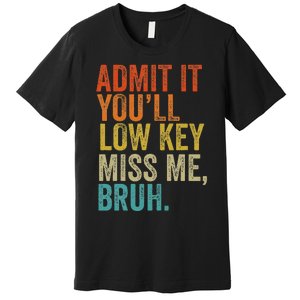 Admit It YouLl Low Key Miss Me Bruh Teachers Premium T-Shirt