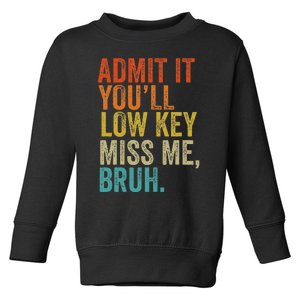 Admit It YouLl Low Key Miss Me Bruh Teachers Toddler Sweatshirt