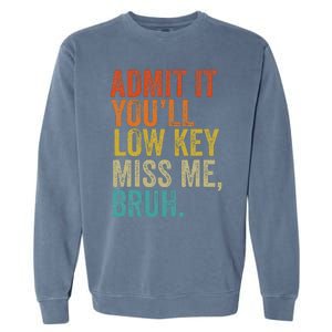 Admit It YouLl Low Key Miss Me Bruh Teachers Garment-Dyed Sweatshirt