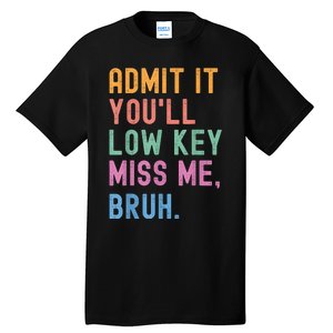 Admit It YouLl Low Key Miss Me Bruh Funny Bruh Teacher Tall T-Shirt