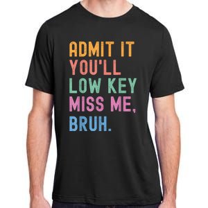 Admit It YouLl Low Key Miss Me Bruh Funny Bruh Teacher Adult ChromaSoft Performance T-Shirt