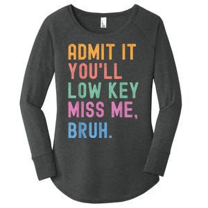 Admit It YouLl Low Key Miss Me Bruh Funny Bruh Teacher Women's Perfect Tri Tunic Long Sleeve Shirt