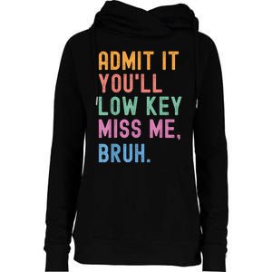 Admit It YouLl Low Key Miss Me Bruh Funny Bruh Teacher Womens Funnel Neck Pullover Hood