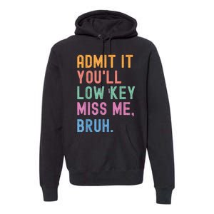 Admit It YouLl Low Key Miss Me Bruh Funny Bruh Teacher Premium Hoodie