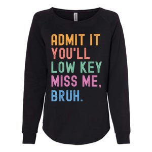 Admit It YouLl Low Key Miss Me Bruh Funny Bruh Teacher Womens California Wash Sweatshirt