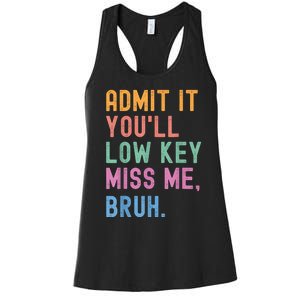 Admit It YouLl Low Key Miss Me Bruh Funny Bruh Teacher Women's Racerback Tank