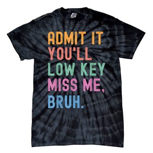 Admit It YouLl Low Key Miss Me Bruh Funny Bruh Teacher Tie-Dye T-Shirt