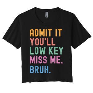 Admit It YouLl Low Key Miss Me Bruh Funny Bruh Teacher Women's Crop Top Tee