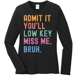 Admit It YouLl Low Key Miss Me Bruh Funny Bruh Teacher Ladies Long Sleeve Shirt