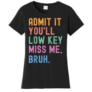 Admit It YouLl Low Key Miss Me Bruh Funny Bruh Teacher Women's T-Shirt