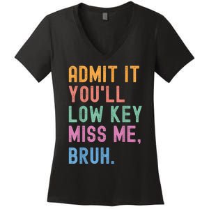 Admit It YouLl Low Key Miss Me Bruh Funny Bruh Teacher Women's V-Neck T-Shirt