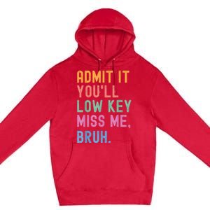 Admit It YouLl Low Key Miss Me Bruh Funny Bruh Teacher Premium Pullover Hoodie