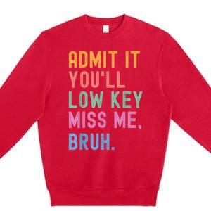 Admit It YouLl Low Key Miss Me Bruh Funny Bruh Teacher Premium Crewneck Sweatshirt